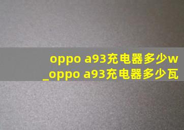 oppo a93充电器多少w_oppo a93充电器多少瓦